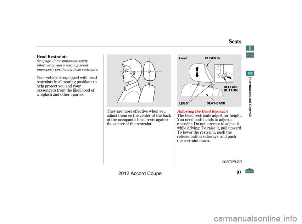 HONDA ACCORD COUPE 2012 8.G Owners Manual See page f or important saf etyinf ormation and a warning aboutimproperly positioning head restraints. 13
They are most ef f ective when you
adjust them so the center of the back
of the occupant’s h
