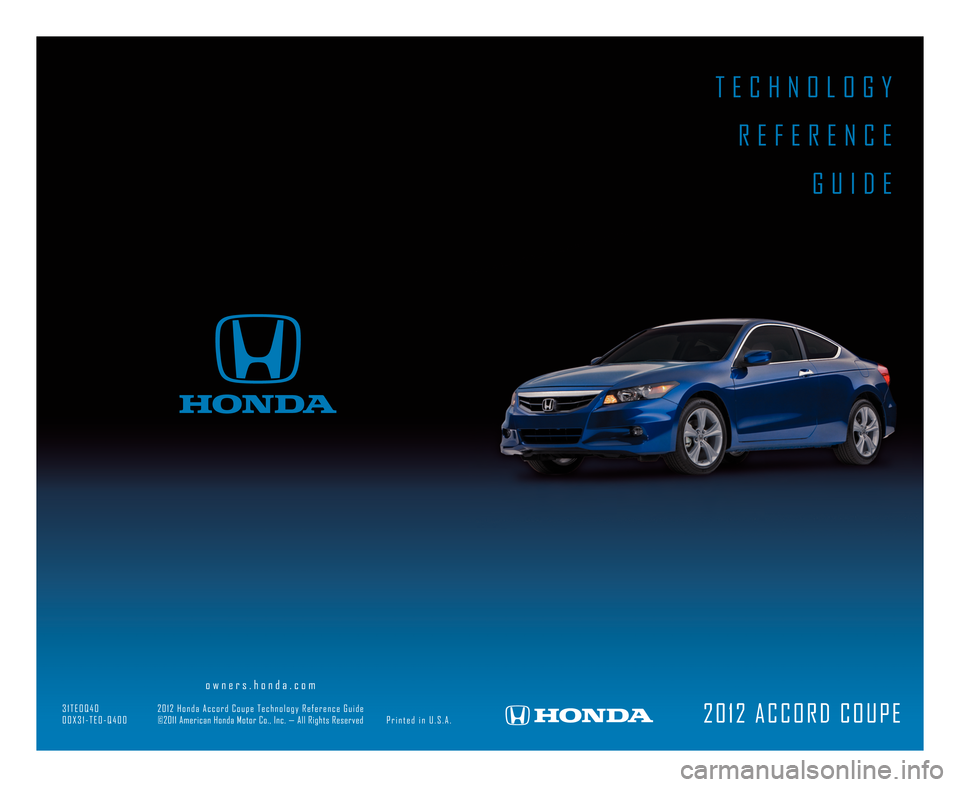 HONDA ACCORD COUPE 2012 8.G Technology Reference Guide T E C H N O L O G YR E F E R E N C E G U I D E
2 0 1 2 A C C O R D C O U P E
o w n e r s . h o n d a . c o m
\f 1 T E 0 Q 4 0 2 0 1 2 H o n d a A c c o r d C o u p e T e c h n o l o g y R e f e r e n 