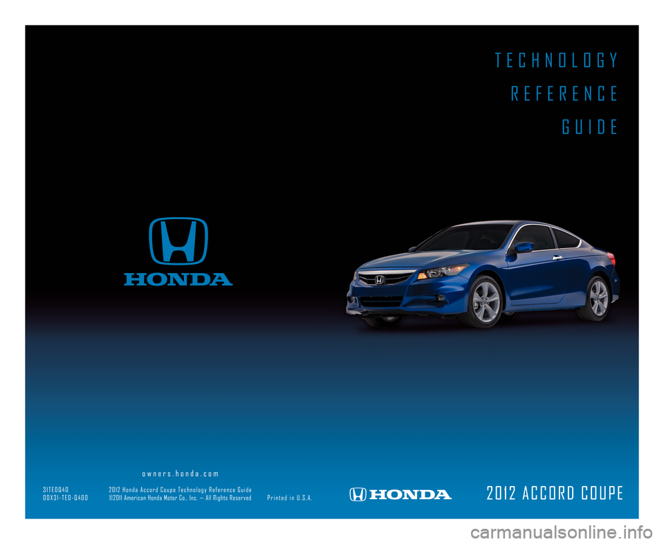 HONDA ACCORD COUPE 2012 8.G Technology Reference Guide T E C H N O L O G YR E F E R E N C E G U I D E
2 0 1 2 A C C O R D C O U P E
o w n e r s . h o n d a . c o m
\f 1 T E 0 Q 4 0 2 0 1 2 H o n d a A c c o r d C o u p e T e c h n o l o g y R e f e r e n HONDA ACCORD COUPE 2012 8.G Technology Reference Guide T E C H N O L O G YR E F E R E N C E G U I D E
2 0 1 2 A C C O R D C O U P E
o w n e r s . h o n d a . c o m
\f 1 T E 0 Q 4 0 2 0 1 2 H o n d a A c c o r d C o u p e T e c h n o l o g y R e f e r e n