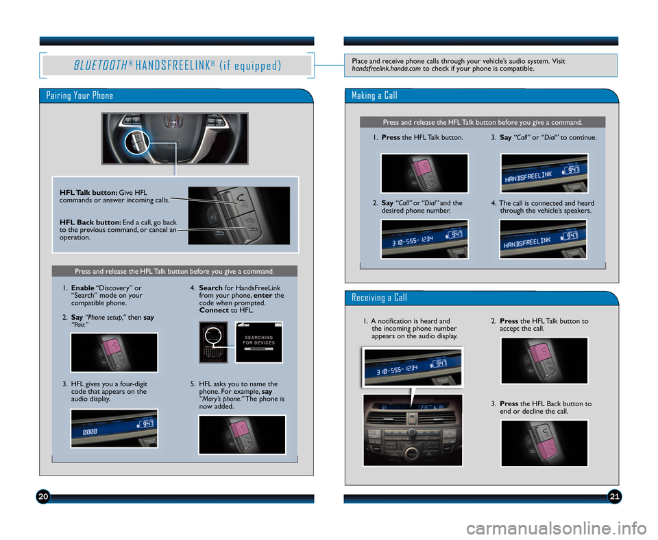 HONDA ACCORD COUPE 2012 8.G Technology Reference Guide B L U E T O O T H®H A N D S F R E E L I N K®( i f e q u i p p e d )Place and receive phone calls through your vehicle’s audio system. Visit
handsfreelink.honda.com to check if your phone is compat
