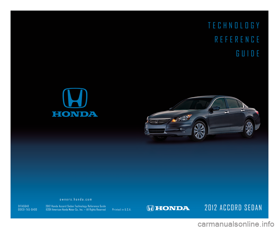 HONDA ACCORD SEDAN 2012 8.G Technology Reference Guide T E C H N O L O G YR E F E R E N C E G U I D E
2 0 1 2 A C C O R D S E D A N
o w n e r s . h o n d a . c o m
\f 1 T A 5 Q 4 0 2 0 1 2 H o n d a A c c o r d S e d a n T e c h n o l o g y R e f e r e n 