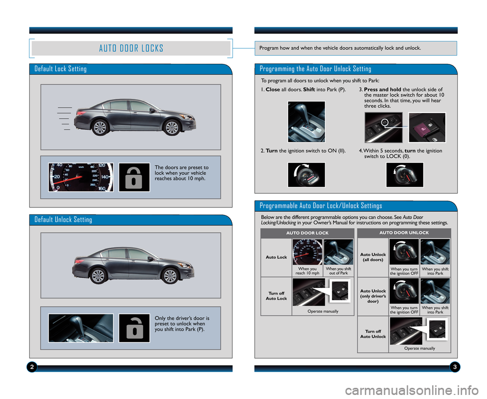HONDA ACCORD SEDAN 2012 8.G Technology Reference Guide A U T O D O O R L O C K SProgram how and when the vehicle doors automatically lock and unlock.
Default Lock SettingProgramming the Auto Door Unlock Setting
The doors are preset to
lock when your vehic HONDA ACCORD SEDAN 2012 8.G Technology Reference Guide A U T O D O O R L O C K SProgram how and when the vehicle doors automatically lock and unlock.
Default Lock SettingProgramming the Auto Door Unlock Setting
The doors are preset to
lock when your vehic