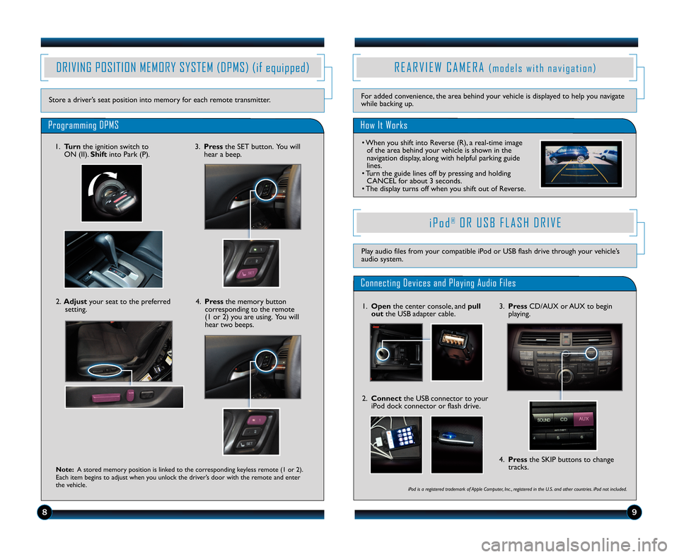 HONDA ACCORD SEDAN 2012 8.G Technology Reference Guide R E A R V I E W C A M E R A( m o d e l s w i t h n a v i g a t i o n )
How It Works
• When you shift into Reverse (R)\b a real�time imageof the area behind your vehicle is shown in the
navigation di