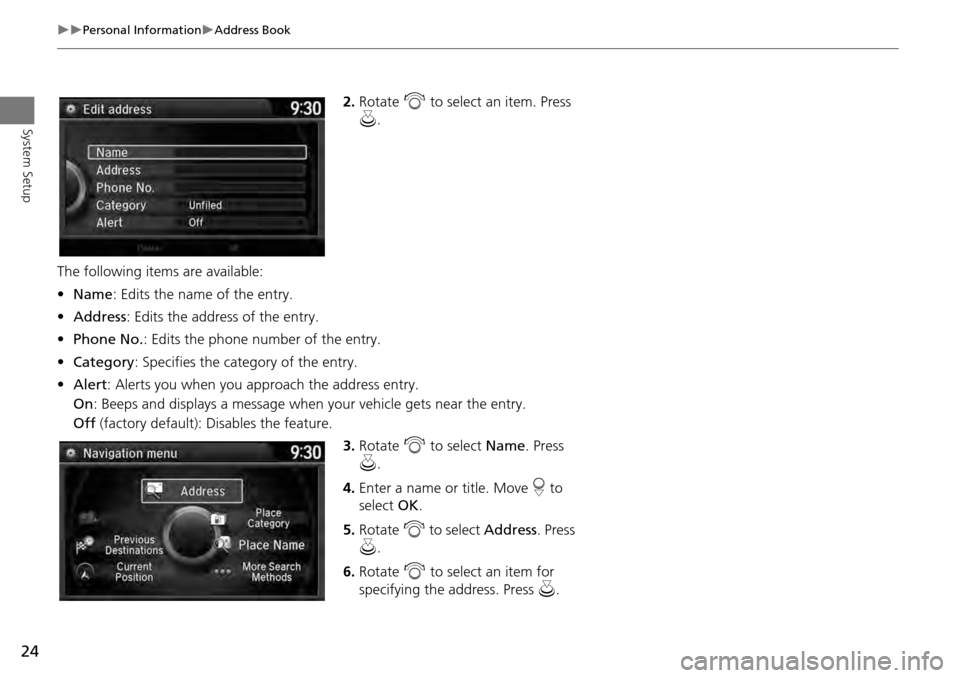 HONDA ACCORD COUPE 2014 9.G Navigation Manual 24
Personal InformationAddress Book
System Setup
2.Rotate  i to select an item. Press 
u .
The following item s are available:
• Name : Edits the name of the entry.
• Address : Edits the 