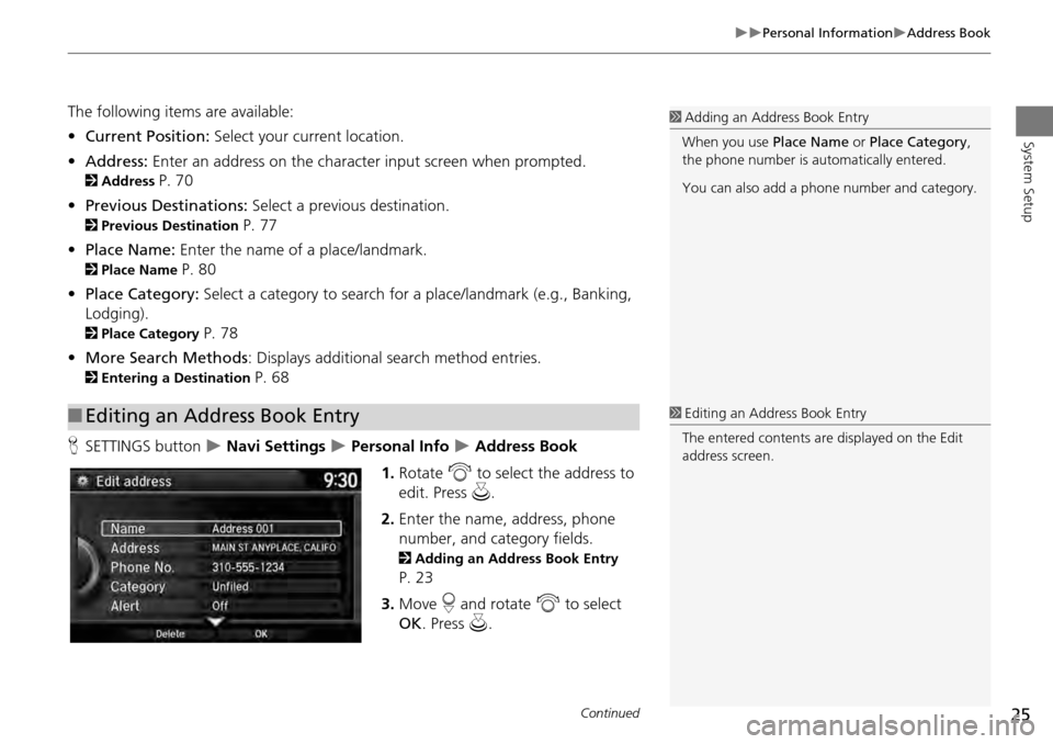 HONDA ACCORD COUPE 2014 9.G Navigation Manual 25
Personal InformationAddress Book
System Setup
The following items are available:
•Current Position:  Select your current location.
• Address:  Enter an address on the character input s