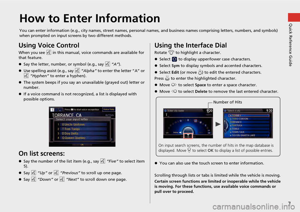HONDA ACCORD COUPE 2014 9.G Navigation Manual 7
Quick Reference GuideHow to Enter Information
You can enter information (e.g., city names, street names, personal names, and business names comprising letters, numbers, and symbols) 
when prompted o