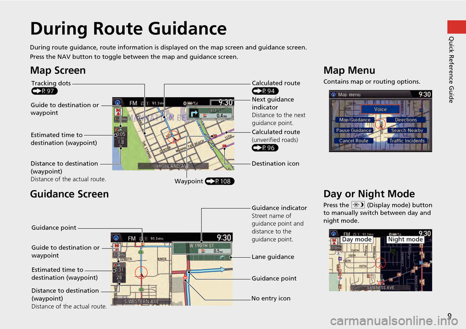 HONDA ACCORD COUPE 2014 9.G Navigation Manual 9
Quick Reference GuideDuring Route Guidance
During route guidance, route information is displayed on the ma p screen and guidance screen.
Press the NAV button to toggle between the map and guidance s