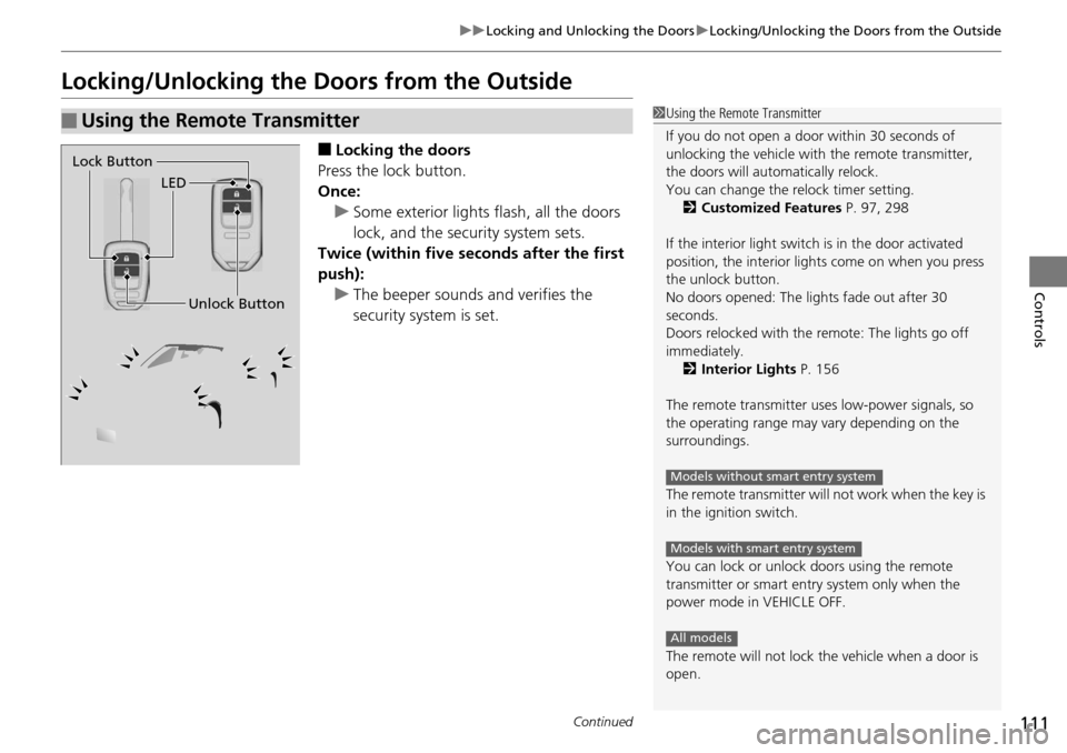 HONDA ACCORD COUPE 2014 9.G Owners Manual 111
uuLocking and Unlocking the Doors uLocking/Unlocking the Doors from the Outside
Continued
Controls
Locking/Unlocking the Doors from the Outside
■Locking the doors
Press the lock button.
Once: u 