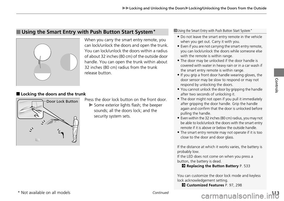 HONDA ACCORD COUPE 2014 9.G Owners Manual Continued113
uuLocking and Unlocking the Doors uLocking/Unlocking the Doors from the Outside
Controls
When you carry the sm art entry remote, you 
can lock/unlock the doors and open the trunk.
You can