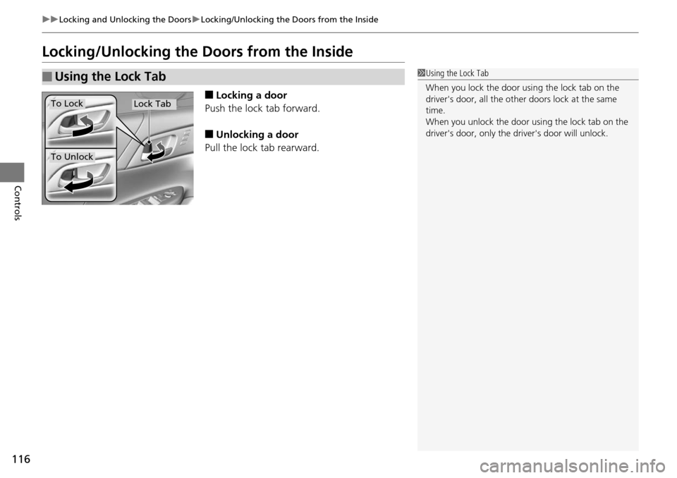 HONDA ACCORD COUPE 2014 9.G Owners Manual 116
uuLocking and Unlocking the Doors uLocking/Unlocking the Doors from the Inside
Controls
Locking/Unlocking the  Doors from the Inside
■Locking a door
Push the lock tab forward.
■Unlocking a doo