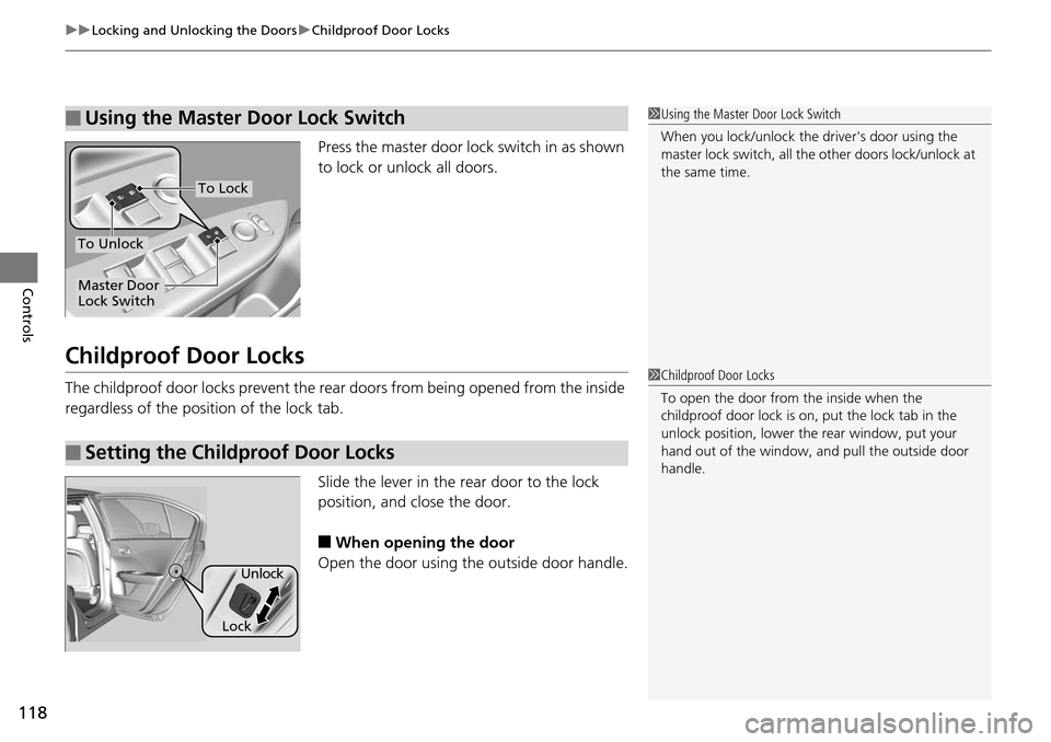 HONDA ACCORD COUPE 2014 9.G Owners Manual uuLocking and Unlocking the Doors uChildproof Door Locks
118
Controls
Press the master door lock switch in as shown 
to lock or unlock all doors.
Childproof Door Locks
The childproof door locks preven