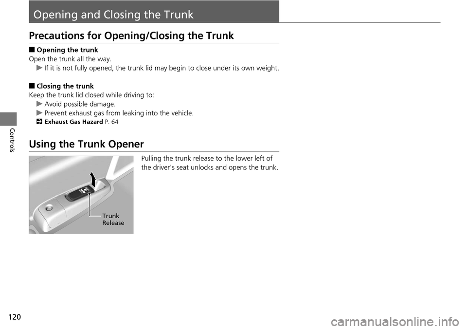 HONDA ACCORD COUPE 2014 9.G Owners Manual 120
Controls
Opening and Closing the Trunk
Precautions for Opening/Closing the Trunk
■Opening the trunk
Open the trunk all the way. u If it is not fully opened, the trunk lid may begin to close unde