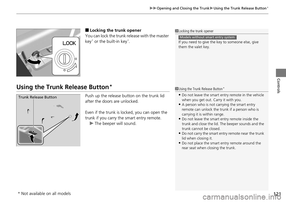 HONDA ACCORD COUPE 2014 9.G Owners Manual 121
uuOpening and Closing the Trunk uUsing the Trunk Release Button*
Controls
■Locking the trunk opener
You can lock the trunk release with the master 
key
* or the built-in key*.
Using the Trunk Re