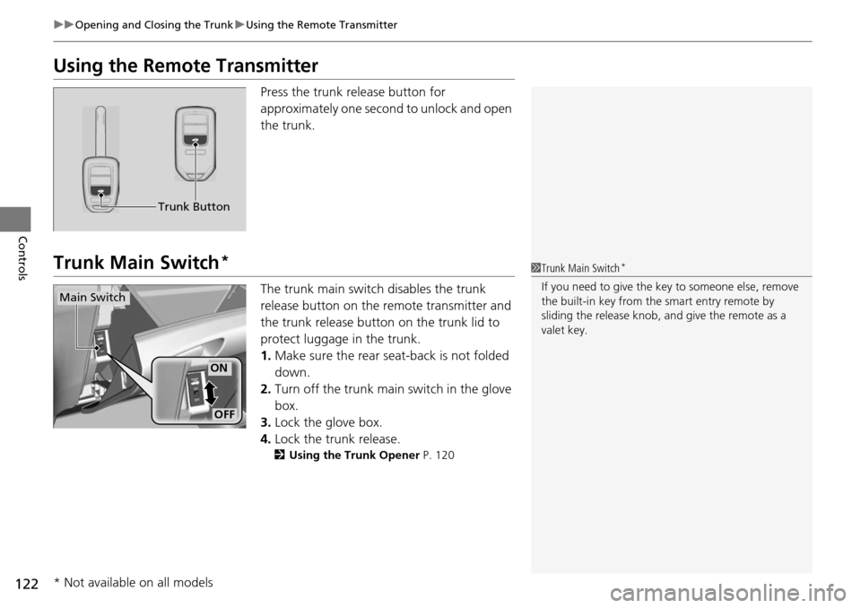 HONDA ACCORD COUPE 2014 9.G Owners Manual 122
uuOpening and Closing the Trunk uUsing the Remote Transmitter
Controls
Using the Remote Transmitter
Press the trunk release button for 
approximately one second to unlock and open 
the trunk.
Trun