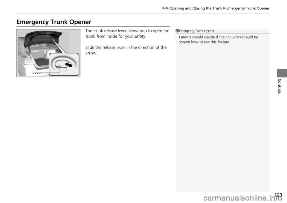 HONDA ACCORD COUPE 2014 9.G Owners Manual 123
uuOpening and Closing the Trunk uEmergency Trunk Opener
Controls
Emergency Trunk Opener
The trunk release lever allows you to open the 
trunk from inside for your safety.
Slide the release lever i