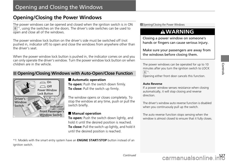 HONDA ACCORD COUPE 2014 9.G Owners Manual 127Continued
Controls
Opening and Closing the Windows
Opening/Closing the Power Windows
The power windows can be opened and clos ed when the ignition switch is in ON 
(w*1, using the switches on the d