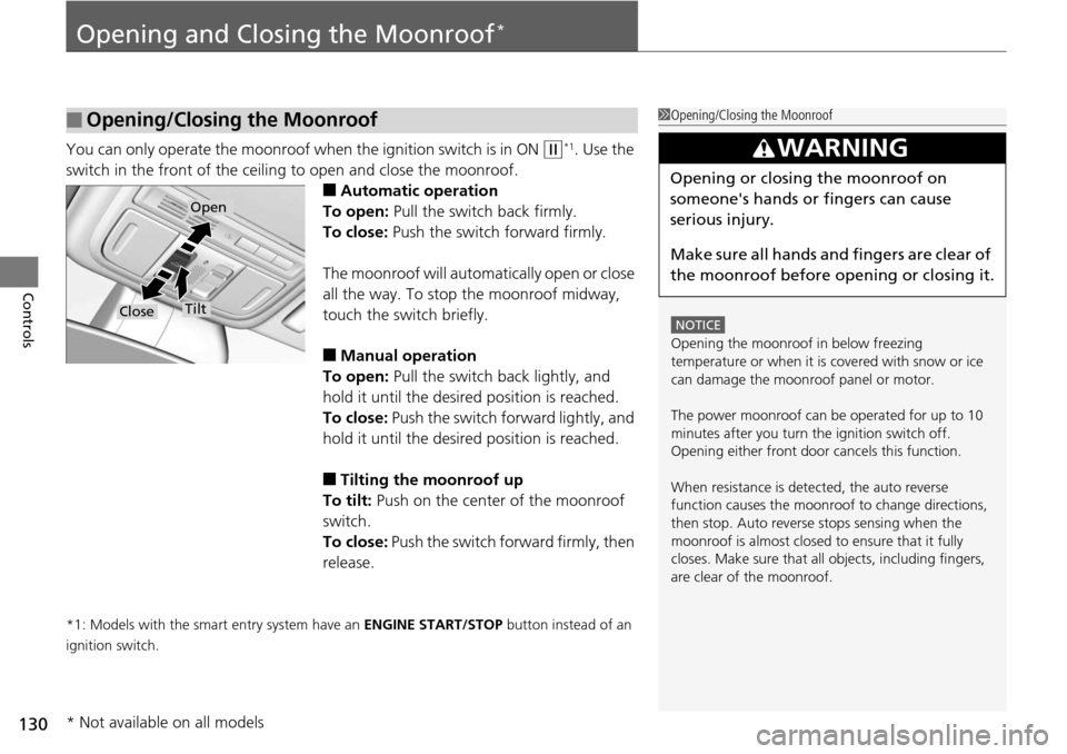 HONDA ACCORD COUPE 2014 9.G Owners Manual 130
Controls
Opening and Closing the Moonroof*
You can only operate the moonroof when the ignition switch is in ON (w*1. Use the 
switch in the front of the ceiling to open and close the moonroof.
■