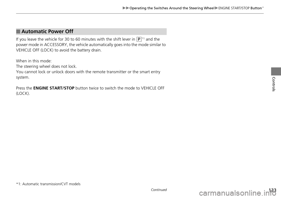 HONDA ACCORD COUPE 2014 9.G Owners Manual 133
uuOperating the Switches Around the Steering Wheel uENGINE START/STOP Button*
Continued
Controls
If you leave the vehicle for 30 to  60 minutes with the shift lever in (P*1 and the 
power mode in 