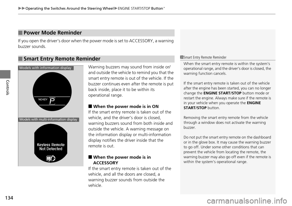 HONDA ACCORD COUPE 2014 9.G Owners Manual uuOperating the Switches Around the Steering Wheel uENGINE START/STOP Button*
134
Controls
If you open the driver’s doo r when the power mode is set to ACCESSORY, a warning 
buzzer sounds.
Warning b