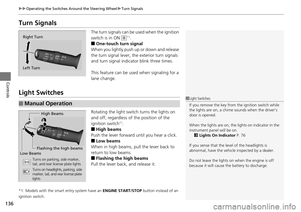 HONDA ACCORD COUPE 2014 9.G Owners Manual 136
uuOperating the Switches Around the Steering Wheel uTurn Signals
Controls
Turn Signals
The turn signals can be used when the ignition 
switch is in ON 
(w*1.
■One-touch turn signal
When you ligh