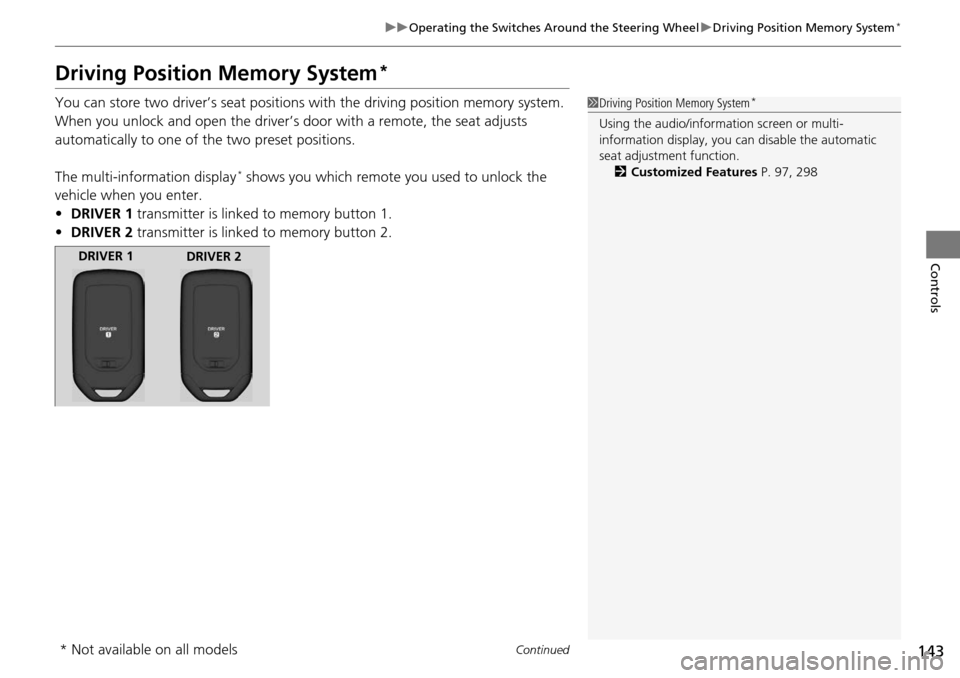 HONDA ACCORD COUPE 2014 9.G Owners Manual 143
uuOperating the Switches Around the Steering Wheel uDriving Position Memory System*
Continued
Controls
Driving Position Memory System*
You can store two driver’s seat positions with the driving 