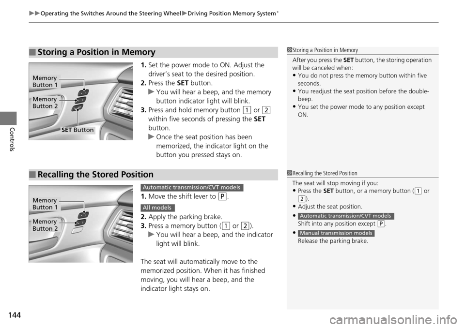 HONDA ACCORD COUPE 2014 9.G Owners Manual uuOperating the Switches Around the Steering Wheel uDriving Position Memory System*
144
Controls
1. Set the power mode to ON. Adjust the 
driver’s seat to the desired position.
2. Press the SET  but