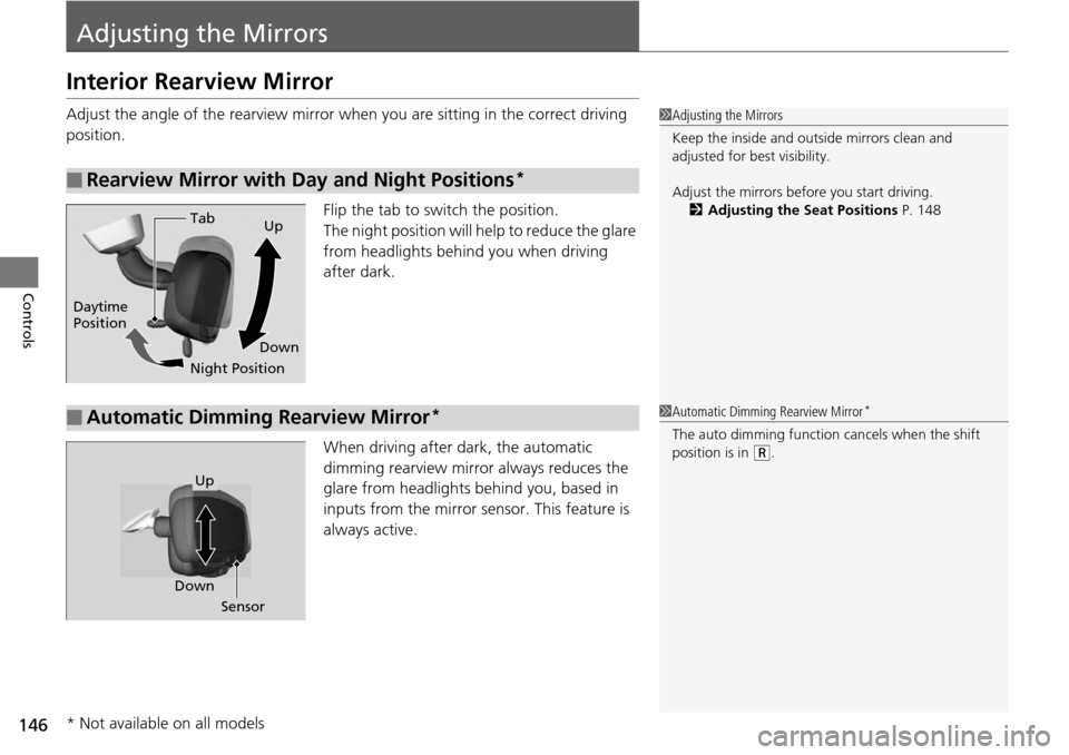 HONDA ACCORD COUPE 2014 9.G Owners Manual 146
Controls
Adjusting the Mirrors
Interior Rearview Mirror
Adjust the angle of the rearview mirror when you are sitting in the correct driving 
position.
Flip the tab to switch the position.
The nigh