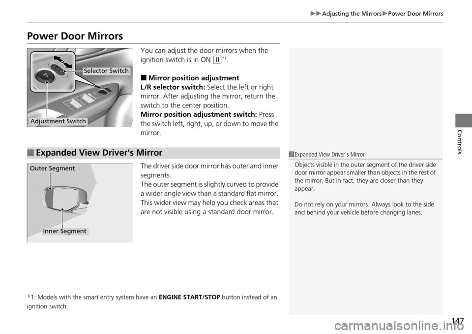 HONDA ACCORD COUPE 2014 9.G Owners Manual 147
uuAdjusting the Mirrors uPower Door Mirrors
Controls
Power Door Mirrors
You can adjust the door mirrors when the 
ignition switch is in ON 
(w*1.
■Mirror position adjustment
L/R selector switch: