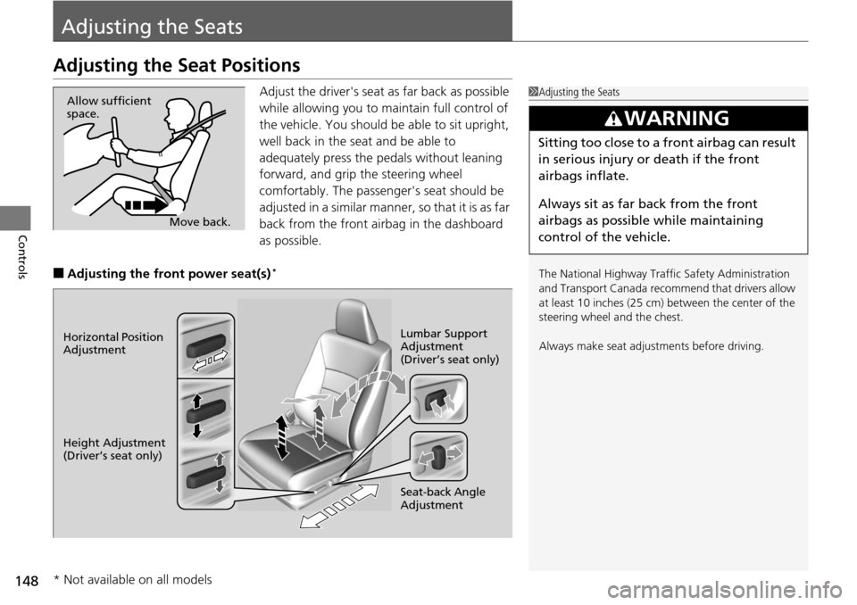 HONDA ACCORD COUPE 2014 9.G Owners Manual 148
Controls
Adjusting the Seats
Adjusting the Seat Positions
Adjust the drivers seat as far back as possible 
while allowing you to maintain full control of 
the vehicle. You should be able to sit u