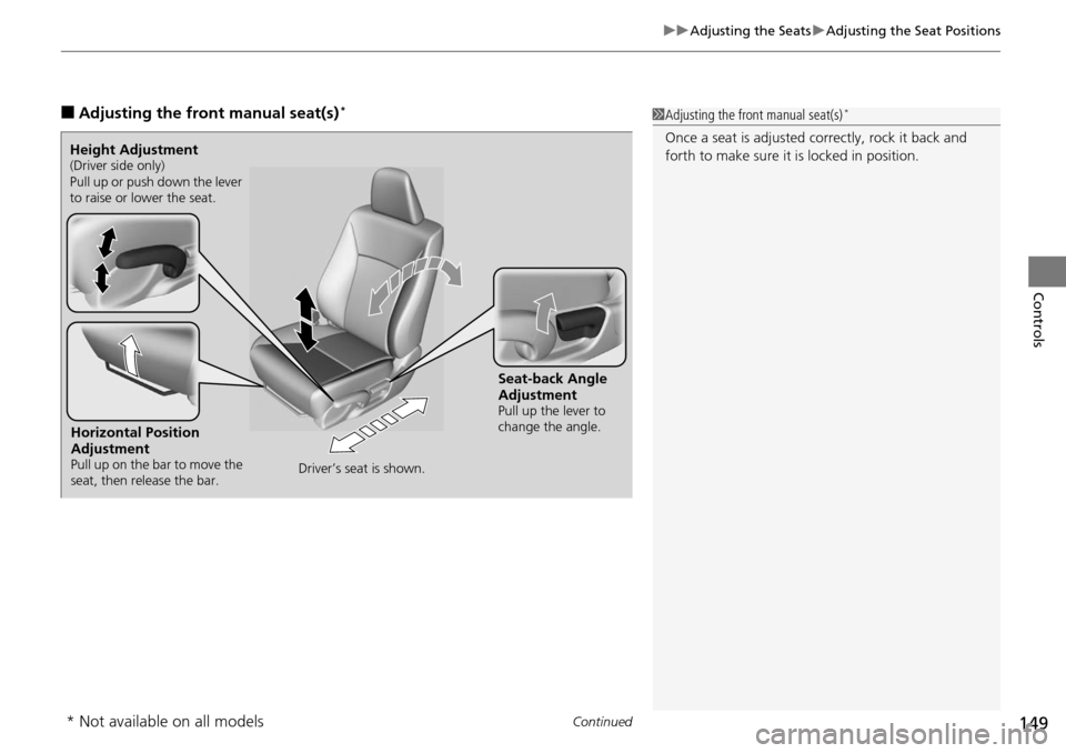 HONDA ACCORD COUPE 2014 9.G Owners Manual Continued149
uuAdjusting the Seats uAdjusting the Seat Positions
Controls
■Adjusting th e front manual seat(s)*1Adjusting the front manual seat(s)*
Once a seat is adjusted co rrectly, rock it back a