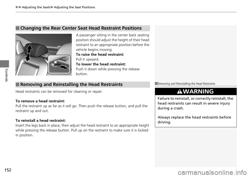 HONDA ACCORD COUPE 2014 9.G Owners Manual uuAdjusting the Seats uAdjusting the Seat Positions
152
Controls
A passenger sitting in the center back seating
position should adjust the height of their head
restraint to an appropriate position b HONDA ACCORD COUPE 2014 9.G Owners Manual uuAdjusting the Seats uAdjusting the Seat Positions
152
Controls
A passenger sitting in the center back seating
position should adjust the height of their head
restraint to an appropriate position b