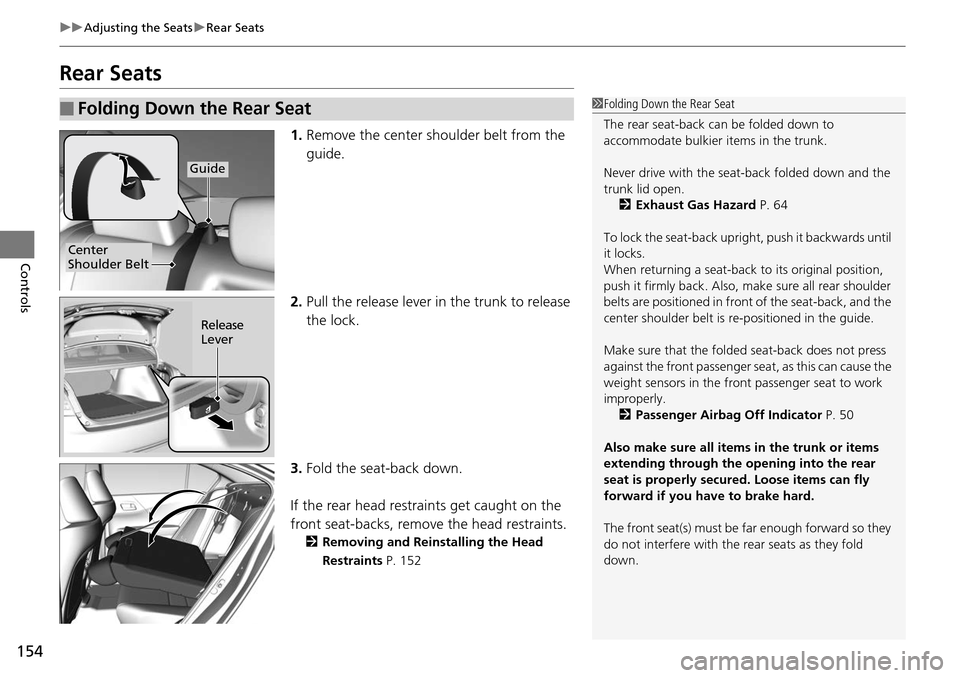 HONDA ACCORD COUPE 2014 9.G Owners Manual 154
uuAdjusting the Seats uRear Seats
Controls
Rear Seats
1. Remove the center shoulder belt from the
guide.
2. Pull the release lever in the trunk to release
the lock.
3. Fold the seat-back down.
HONDA ACCORD COUPE 2014 9.G Owners Manual 154
uuAdjusting the Seats uRear Seats
Controls
Rear Seats
1. Remove the center shoulder belt from the
guide.
2. Pull the release lever in the trunk to release
the lock.
3. Fold the seat-back down.
