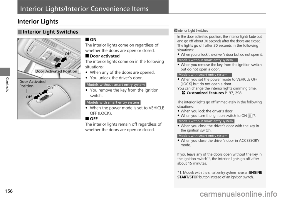 HONDA ACCORD COUPE 2014 9.G Owners Manual 156
Controls
Interior Lights/Interior Convenience Items
Interior Lights
■ON
The interior lights come on regardless of 
whether the doors are open or closed.
■Door activated
The interior lights com
