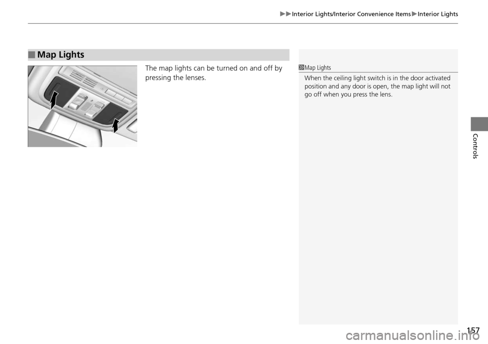 HONDA ACCORD COUPE 2014 9.G Owners Manual 157
uuInterior Lights/Interior Convenience Items uInterior Lights
Controls
The map lights can be turned on and off by 
pressing the lenses.
■Map Lights
1Map Lights
When the ceiling light switch  is 