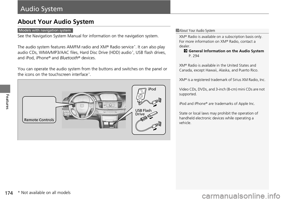 HONDA ACCORD COUPE 2014 9.G Owners Manual 174
Features
Audio System
About Your Audio System
See the Navigation System Manual for information on the navigation system.
The audio system features AM/FM radio and XM ® Radio service
*. It can als
