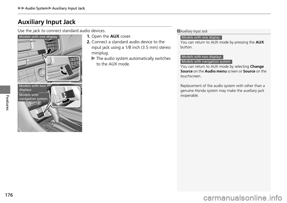 HONDA ACCORD COUPE 2014 9.G Owners Manual 176
uuAudio System uAuxiliary Input Jack
Features
Auxiliary Input Jack
Use the jack to connect standard audio devices.
1.Open the  AUX cover.
2. Connect a standard audio device to the 
input jack usin