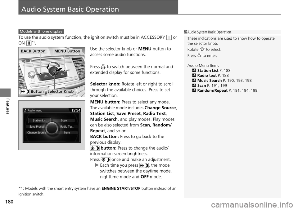 HONDA ACCORD COUPE 2014 9.G Owners Manual 180
Features
Audio System Basic Operation
To use the audio system function, the ignition switch must be in ACCESSORY (q or
ON
(w*1.
Use the selector knob or MENU button to
access some audio functio HONDA ACCORD COUPE 2014 9.G Owners Manual 180
Features
Audio System Basic Operation
To use the audio system function, the ignition switch must be in ACCESSORY (q or
ON
(w*1.
Use the selector knob or MENU button to
access some audio functio