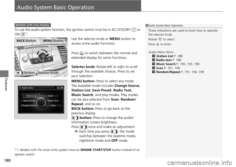 HONDA ACCORD COUPE 2014 9.G Owners Manual 180
Features
Audio System Basic Operation
To use the audio system function, the ignition switch must be in ACCESSORY (q or 
ON 
(w*1.
Use the selector knob or MENU button to 
access some audio functio