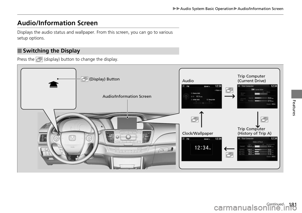 HONDA ACCORD COUPE 2014 9.G Owners Manual 181
uuAudio System Basic Operation uAudio/Information Screen
Continued
Features
Audio/Information Screen
Displays the audio status and wallpaper. From this screen, you can go to various 
setup options