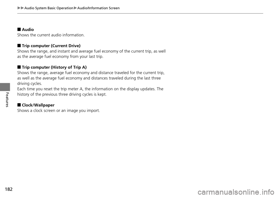 HONDA ACCORD COUPE 2014 9.G Owners Manual 182
uuAudio System Basic Operation uAudio/Information Screen
Features
■Audio
Shows the current audio information.
■Trip computer (Current Drive)
Shows the range, and instant and average fu el econ