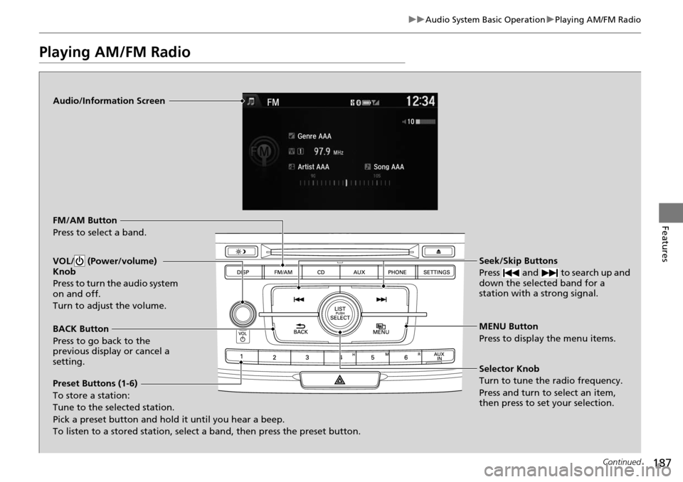 HONDA ACCORD COUPE 2014 9.G Owners Manual 187
uuAudio System Basic Operation uPlaying AM/FM Radio
Continued
Features
Playing AM/FM Radio
Audio/Information Screen
FM/AM Button
Press to select a band.
Preset Buttons (1-6)
To store a station:
Tu HONDA ACCORD COUPE 2014 9.G Owners Manual 187
uuAudio System Basic Operation uPlaying AM/FM Radio
Continued
Features
Playing AM/FM Radio
Audio/Information Screen
FM/AM Button
Press to select a band.
Preset Buttons (1-6)
To store a station:
Tu