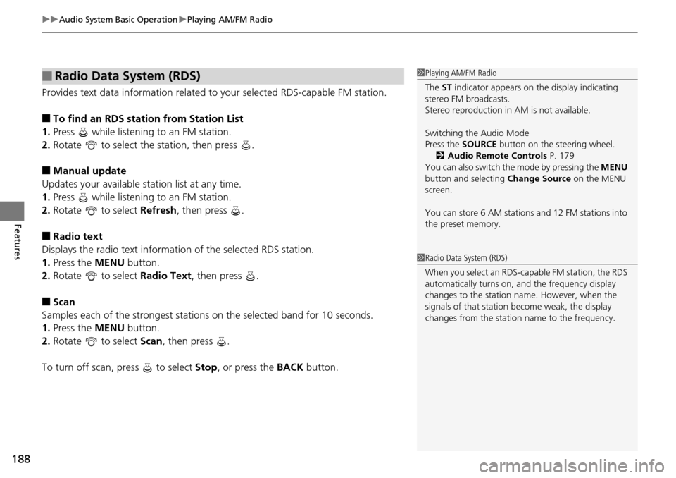 HONDA ACCORD COUPE 2014 9.G Owners Manual uuAudio System Basic Operation uPlaying AM/FM Radio
188
Features
Provides text data information related to  your selected RDS-capable FM station.
■To find an RDS station from Station List
1. Press  