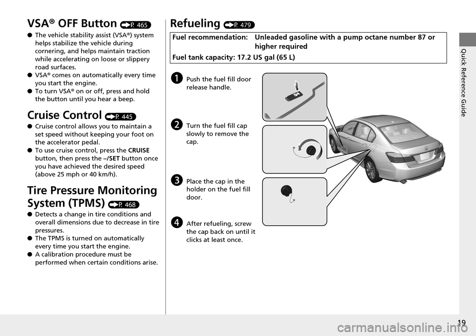 HONDA ACCORD COUPE 2014 9.G User Guide 19
Quick Reference Guide
VSA® OFF Button (P 465)
● The vehicle stability assist (VSA ®) system
helps stabilize the vehicle during
cornering, and helps maintain traction
while accelerating on lo HONDA ACCORD COUPE 2014 9.G User Guide 19
Quick Reference Guide
VSA® OFF Button (P 465)
● The vehicle stability assist (VSA ®) system
helps stabilize the vehicle during
cornering, and helps maintain traction
while accelerating on lo