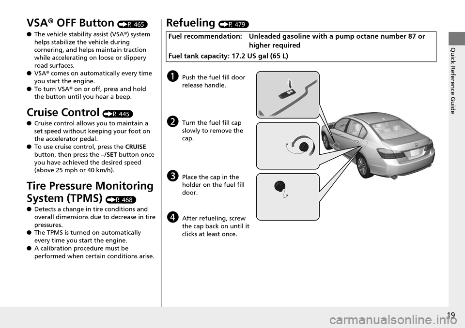 HONDA ACCORD COUPE 2014 9.G Owners Manual 19
Quick Reference Guide
VSA® OFF Button (P 465)
● The vehicle stability assist (VSA ®) system 
helps stabilize the vehicle during 
cornering, and helps maintain traction 
while accelerating on lo