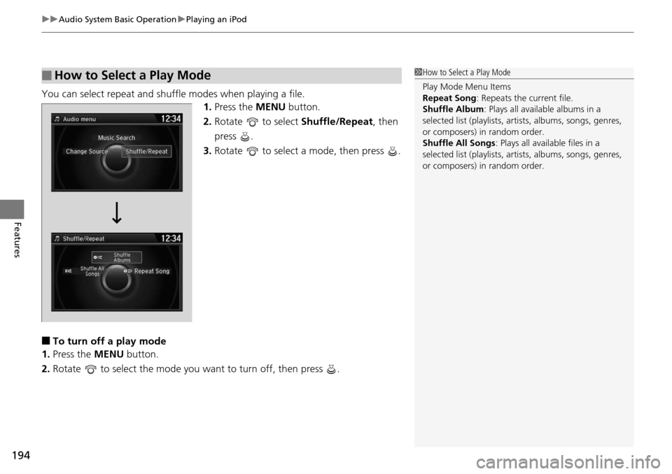 HONDA ACCORD COUPE 2014 9.G Owners Manual uuAudio System Basic Operation uPlaying an iPod
194
Features
You can select repeat and shuffle modes when playing a file.
1.Press the MENU  button.
2. Rotate   to select  Shuffle/Repeat, then 
press .
