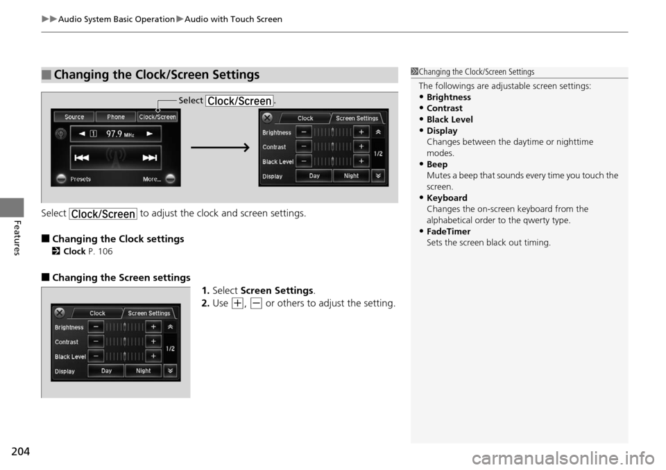HONDA ACCORD COUPE 2014 9.G Owners Manual uuAudio System Basic Operation uAudio with Touch Screen
204
FeaturesSelect   to adjust the clock and screen settings.
■Changing the Clock settings
2Clock  P. 106
■Changing the Screen settings
1.Se
