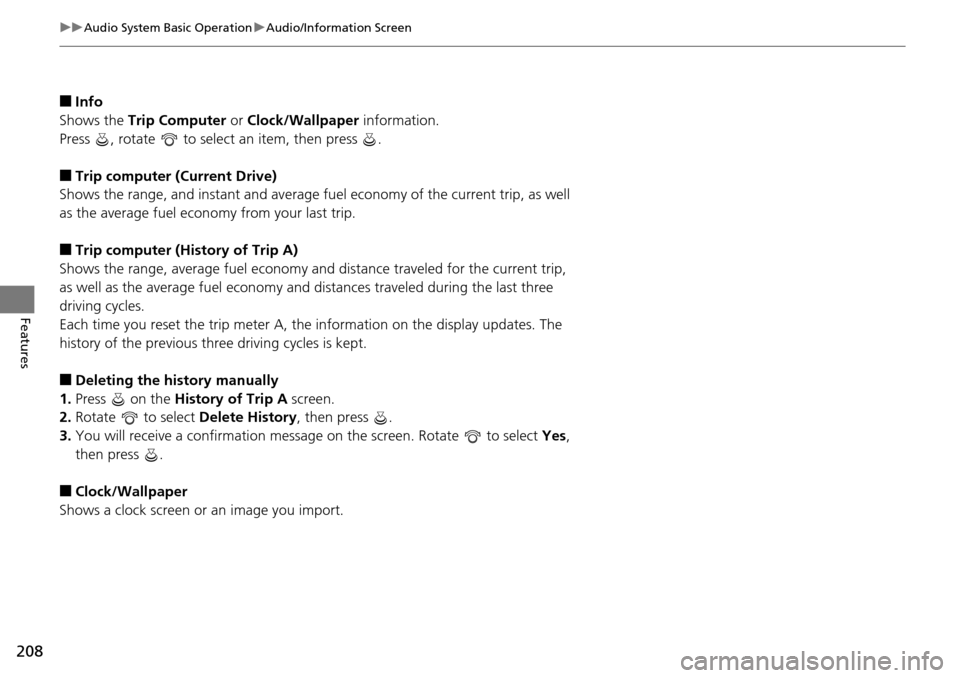 HONDA ACCORD COUPE 2014 9.G Owners Manual 208
uuAudio System Basic Operation uAudio/Information Screen
Features
■Info
Shows the Trip Computer  or Clock/Wallpaper  information.
Press  , rotate   to select an item, then press  .
■Trip compu