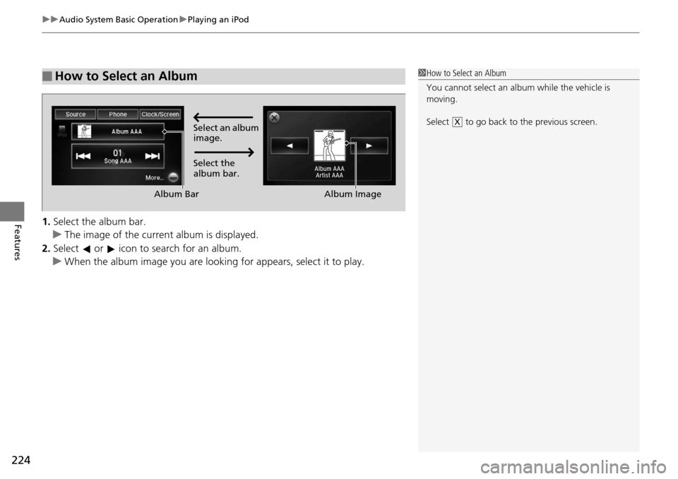 HONDA ACCORD COUPE 2014 9.G Owners Manual uuAudio System Basic Operation uPlaying an iPod
224
Features1. Select the album bar.
u The image of the current album is displayed.
2. Select   or   icon to search for an album.
u When the album image