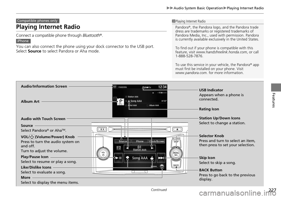 HONDA ACCORD COUPE 2014 9.G Owners Manual 227
uuAudio System Basic Operation uPlaying Internet Radio
Continued
Features
Playing Internet Radio
Connect a compatible phone through  Bluetooth®.
You can also connect the phone using your dock con