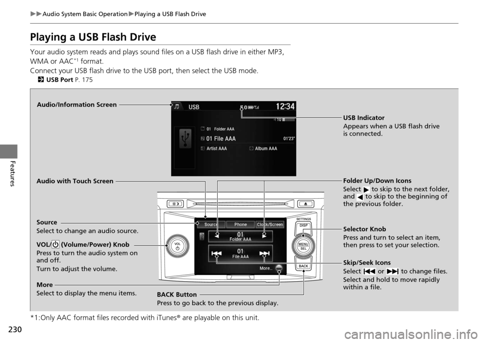 HONDA ACCORD COUPE 2014 9.G Owners Manual 230
uuAudio System Basic Operation uPlaying a USB Flash Drive
Features
Playing a USB Flash Drive
Your audio system reads and plays sound files on a USB flash drive in either MP3, 
WMA or AAC*1 format.